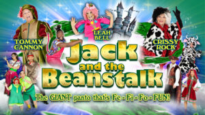 Jack and the Beanstalk. Tommy Cannon. Leah Bell. Crissy Rock. The giant panto that's fee-fi-fo-fun.