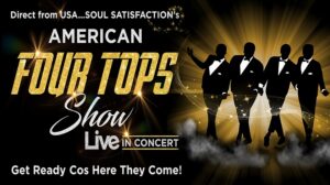 Direct from USA. Soul satisfaction's American Four Tops Show Live in concert. Get ready cos here they come!