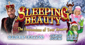 Marcus Collins, Jason Jones and Leah Bell. Sleeping Beauty. The Pantomime of Your Dreams.