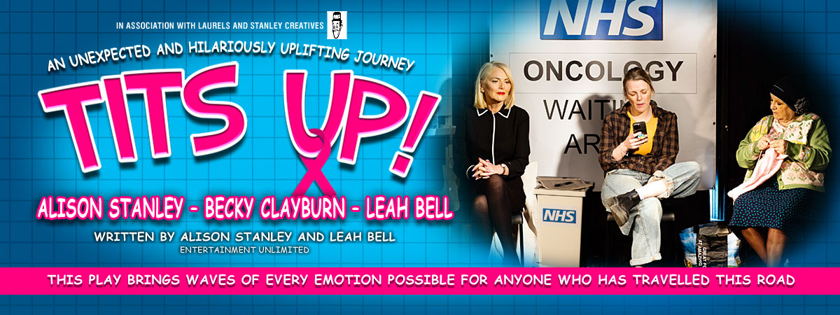 In association with Laurels and Stanley Creatives. An unexpected and hilariously uplifting journey. Tits Up! Alison Stanley, Becky Clayburn and Leah Bell. Written by Alison Stanley and Leah Bell. This play brings waves of every emotion possible for anyone who has travelled this road.