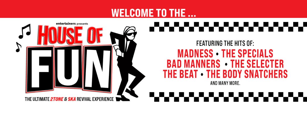 Welcome to the House of Fun. The ultimate 2tone and ska revival experience. Featuring the hits of Madness, The Specials, Bad Manners, The Selecter, The Beat, The Body Snatchers and many more.