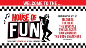 Welcome to the House of Fun. The ultimate 2tone and ska revival experience. Featuring the hits of Madness, The Specials, Bad Manners, The Selecter, The Beat, The Body Snatchers and many more.